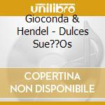Gioconda & Hendel - Dulces Sue??Os cd