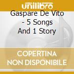 Gaspare De Vito - 5 Songs And 1 Story cd
