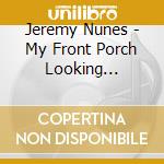 Jeremy Nunes - My Front Porch Looking Intoxicated cd