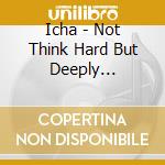 Icha - Not Think Hard But Deeply... cd