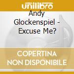 Andy Glockenspiel - Excuse Me? cd
