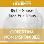 B&T - Sunset Jazz For Jesus cd