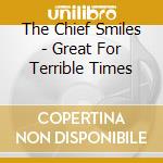 The Chief Smiles - Great For Terrible Times cd musicale di The Chief Smiles