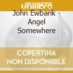 John Ewbank - Angel Somewhere cd