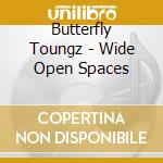 Butterfly Toungz - Wide Open Spaces cd musicale di Butterfly Toungz