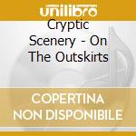 Cryptic Scenery - On The Outskirts cd