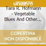Tara R. Hofmann - Vegetable Blues And Other Tasty Tunes cd