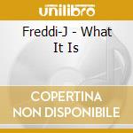 Freddi-J - What It Is cd musicale di Freddi