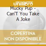Mucky Pup - Can'T You Take A Joke cd musicale di Mucky Pup