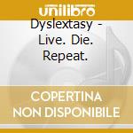 Dyslextasy - Live. Die. Repeat. cd