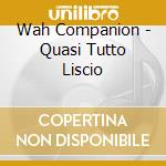 Wah Companion - Quasi Tutto Liscio