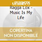 Ragga Lox - Music Is My Life cd
