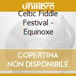 Celtic Fiddle Festival - Equinoxe cd musicale di Celtic Fiddle Festival