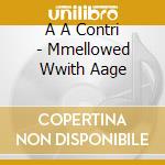 A A Contri - Mmellowed Wwith Aage cd