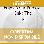 Enjoy Your Pumas - Ink: The Ep