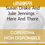 Susan Drake And Julie Jennings - Here And There cd