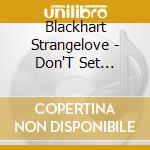 Blackhart Strangelove - Don'T Set Yourself On Fire cd