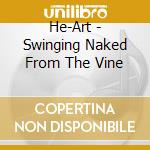 He-Art - Swinging Naked From The Vine cd