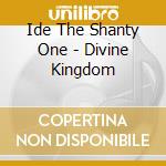 Ide The Shanty One - Divine Kingdom cd