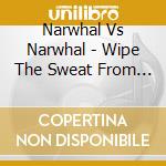 Narwhal Vs Narwhal - Wipe The Sweat From Your Words cd