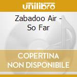 Zabadoo Air - So Far cd