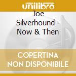 Joe Silverhound - Now & Then cd musicale di Joe Silverhound
