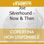 Joe Silverhound - Now & Then cd