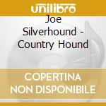 Joe Silverhound - Country Hound cd musicale di Joe Silverhound