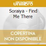 Soraiya - Find Me There cd musicale di Soraiya