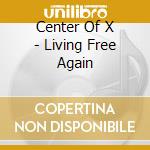 Center Of X - Living Free Again cd