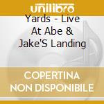Yards - Live At Abe & Jake'S Landing cd musicale di Yards
