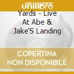 Yards - Live At Abe & Jake'S Landing cd