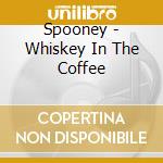 Spooney - Whiskey In The Coffee cd musicale di Spooney