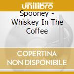 Spooney - Whiskey In The Coffee cd