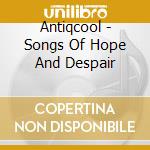 Antiqcool - Songs Of Hope And Despair cd