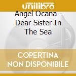 Angel Ocana - Dear Sister In The Sea cd
