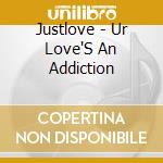 Justlove - Ur Love'S An Addiction cd musicale di Justlove