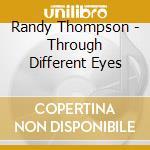 Randy Thompson - Through Different Eyes cd musicale di Randy Thompson