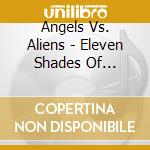 Angels Vs. Aliens - Eleven Shades Of Crimson cd musicale di Angels Vs. Aliens