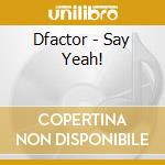Dfactor - Say Yeah! cd