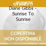 Diane Gibbs - Sunrise To Sunrise cd