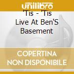 'Tis - 'Tis Live At Ben'S Basement cd
