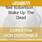Neil Robertson - Wake Up The Dead cd