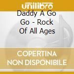 Daddy A Go Go - Rock Of All Ages cd