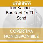 Jon Kanner - Barefoot In The Sand cd musicale di Jon Kanner