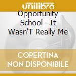 Opportunity School - It Wasn'T Really Me cd