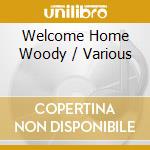 Welcome Home Woody / Various cd musicale di Various