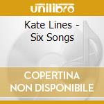 Kate Lines - Six Songs cd musicale di Kate Lines