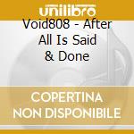Void808 - After All Is Said & Done cd musicale di Void808