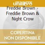 Freddie Brown - Freddie Brown & Night Crow cd musicale di Freddie Brown